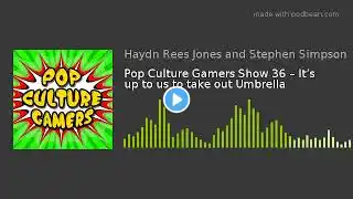 Pop Culture Gamers Show 36 – It’s up to us to take out Umbrella