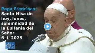 Papa Francisco - Santa Misa de hoy, lunes, solemnidad de la Epifanía del Señor, 6-1-2025