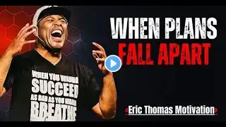 WHEN PLANS FALL APART [ERIC THOMAS] MOST POWERFUL MOTIVATIONAL SPEECH