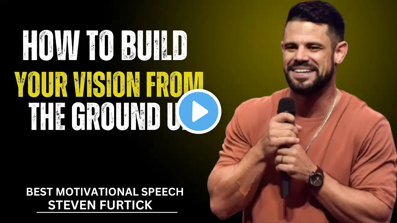 How To Build Your Vision From The Ground  Up | Steven Furtick Motivational