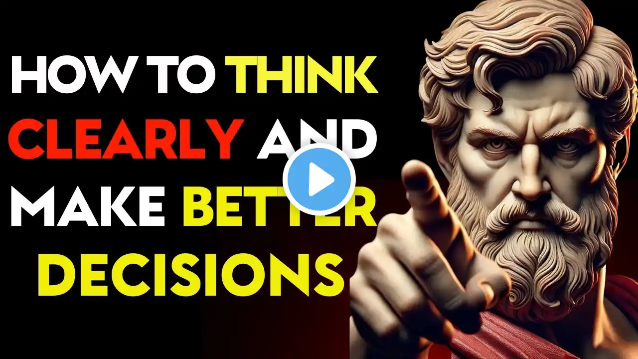 How to THINK CLEARLY and Make BETTER DECISIONS | Stoic Philosophy