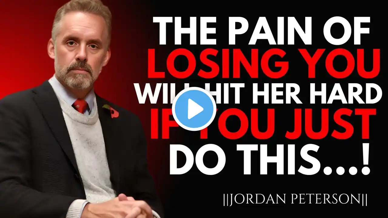 The Pain Of Losing You Will Hit Her Hard...If You Just Do This! | Jordan Peterson
