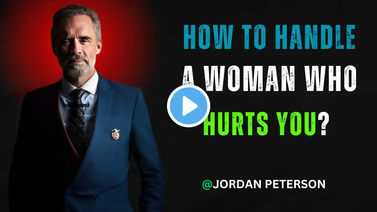 HOW TO HANDLE A WOMAN WHO HURTS YOU? | JORDAN PETERSON SPEECH