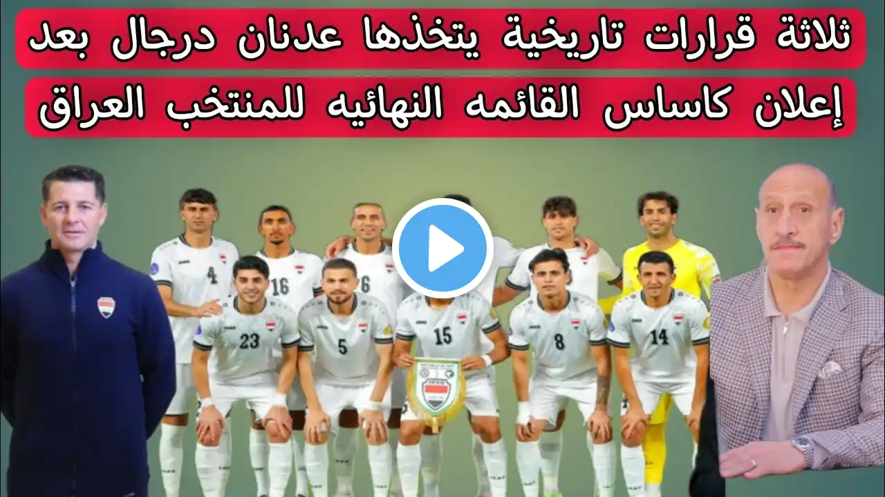 ثلاثة قرارات تاريخية يتخذها عدنان درجال بعد إعلان كاساس القائمه النهائيه للمنتخب العراق 🇮🇶