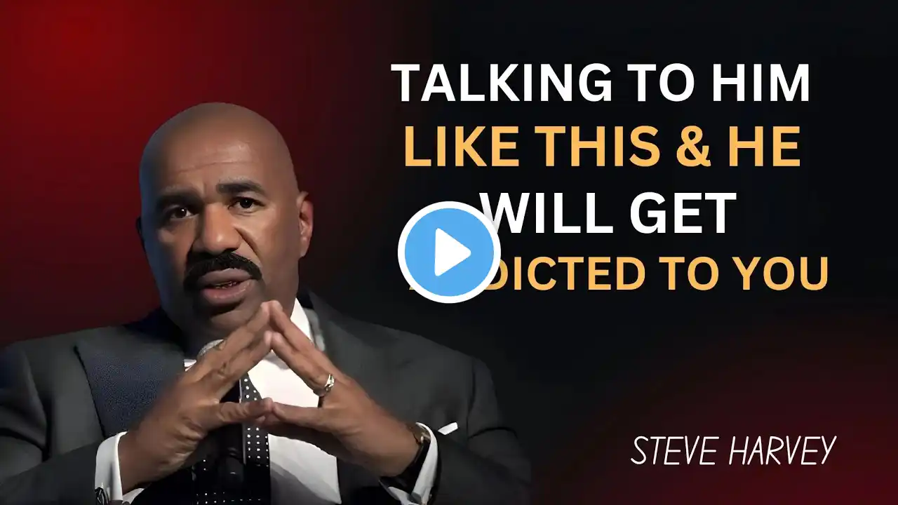 TALK TO HIM LIKE THIS & HE WILL GET ADDICTED TO YOU! | Steve Harvey