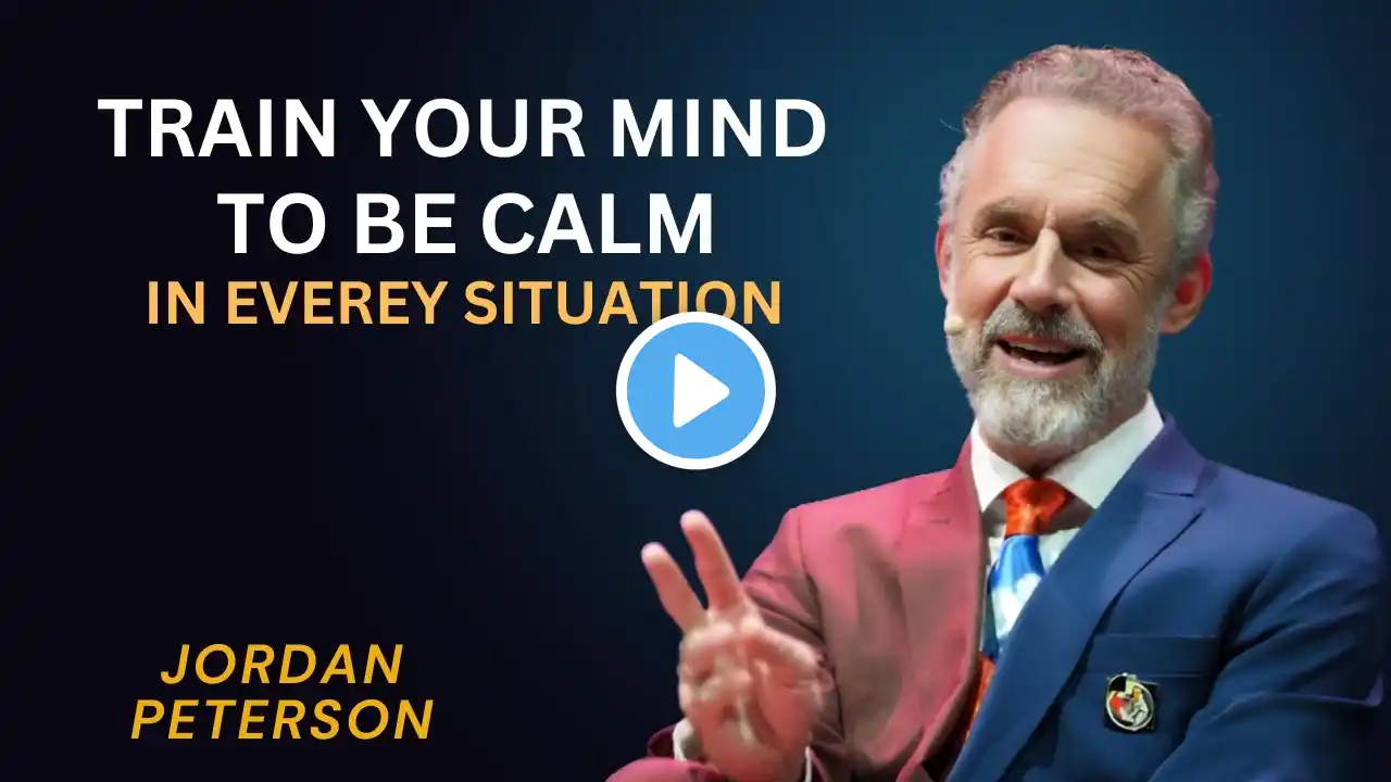 TRAIN YOUR MIND TO BE CALM IN EVERY SITUATION || Jordan Peterson Motivation Speech