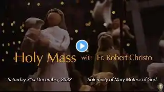 Holy Mass - Solemnity of Mary Mother of God - with Fr Robert Christo - Saturday 31st December 2022