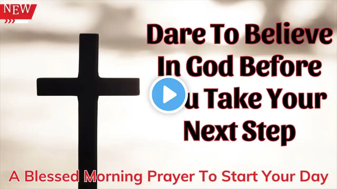 Dare To Believe In God Before You Take Your Next Step  |  A Blessed Morning Prayer To Start Your Day