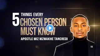 5 Things Every Chosen Person Must Know - APOSTLE MIZ MZWAKHE TANCREDI