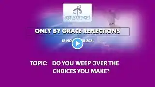 18 NOV 2021 - ONLY BY GRACE REFLECTIONS