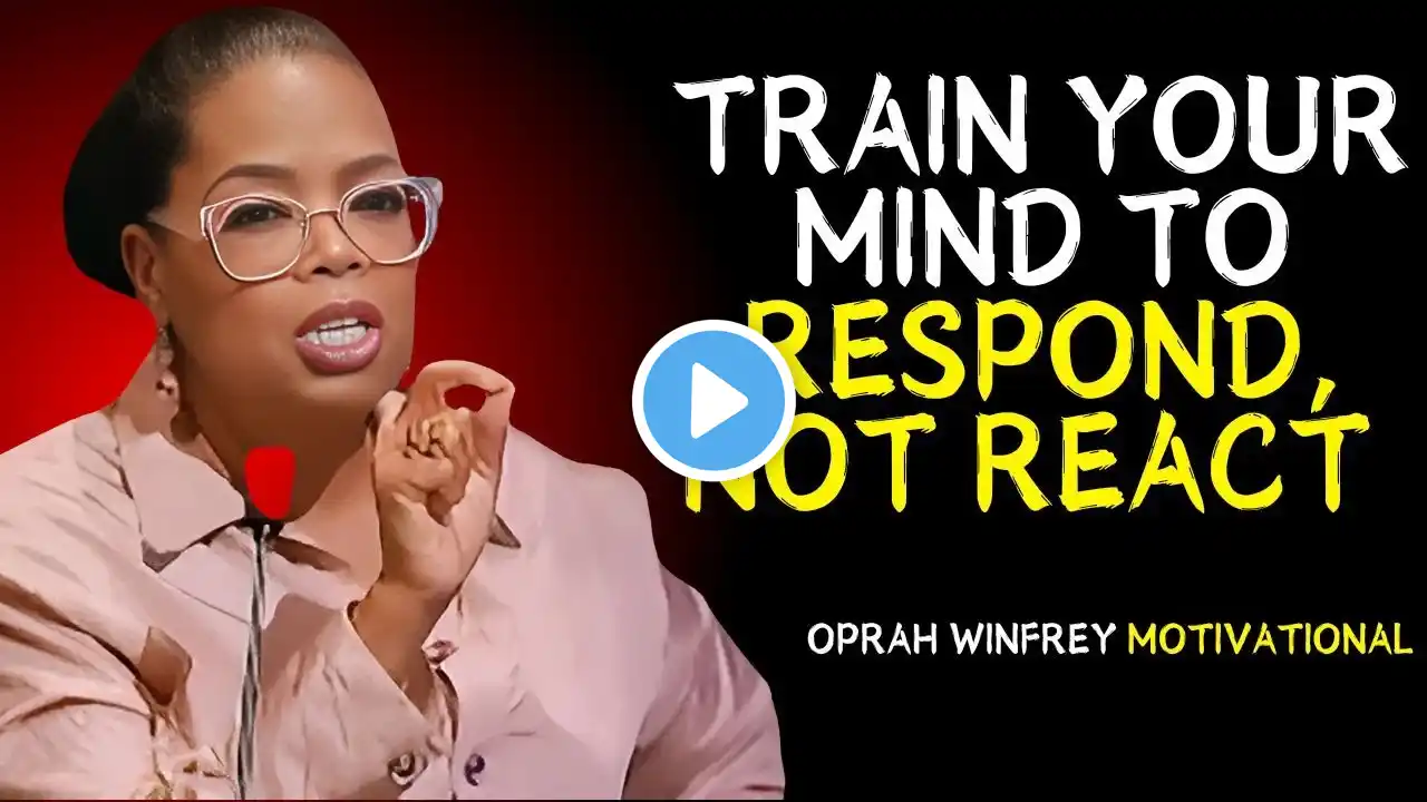 OPRAH WINFREY | TRAIN YOUR MIND TO RESPOND, NOT REACT | Oprah Winfrey Best Motivational Speech.