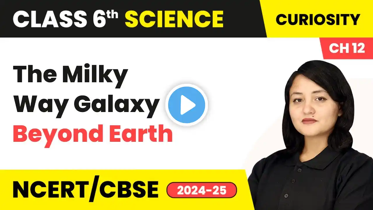 The Milky Way Galaxy - Beyond Earth | Class 6 Science Chapter 12 | CBSE 2024-25