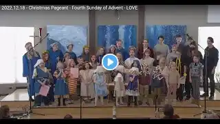 2022.12.18 - Christmas Pageant - Fourth Sunday of Advent - LOVE