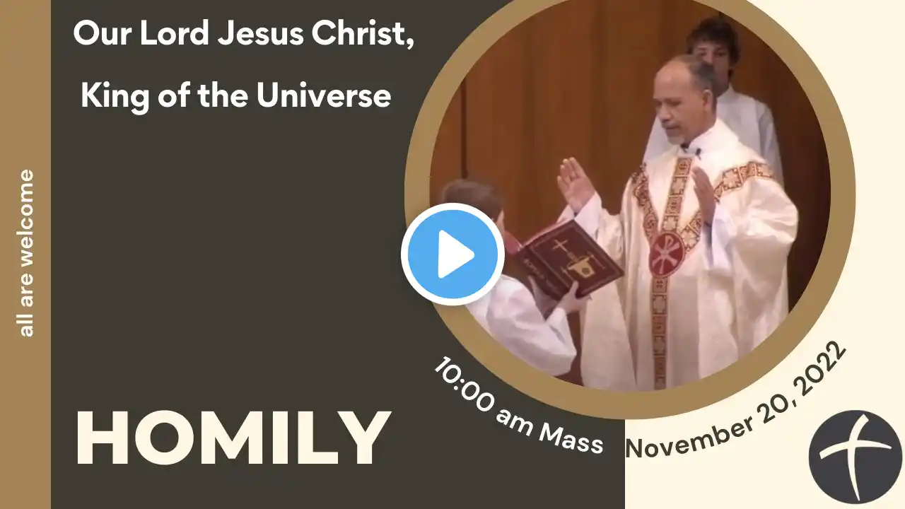 Sunday Homily Solemnity of Our Lord Jesus Christ King of the Universe, November 20, 2022