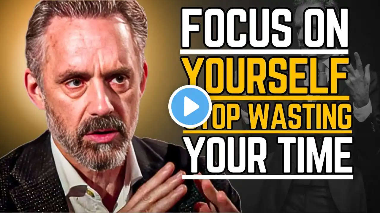 FOCUS ON YOURSELF—STOP WASTING YOUR TIME | JORDAN PETERSON MOTIVATIONAL SPEECH