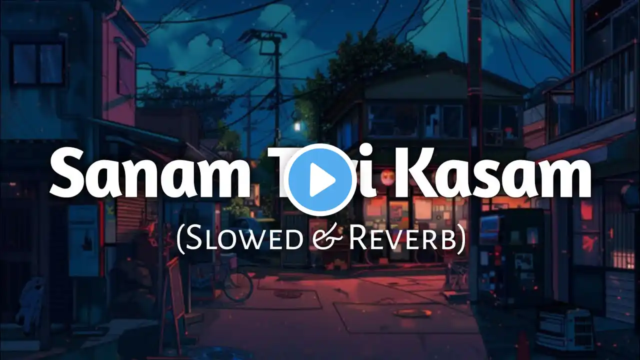 Sanam Teri Kasam - Slowed & Reverb 🥺💔