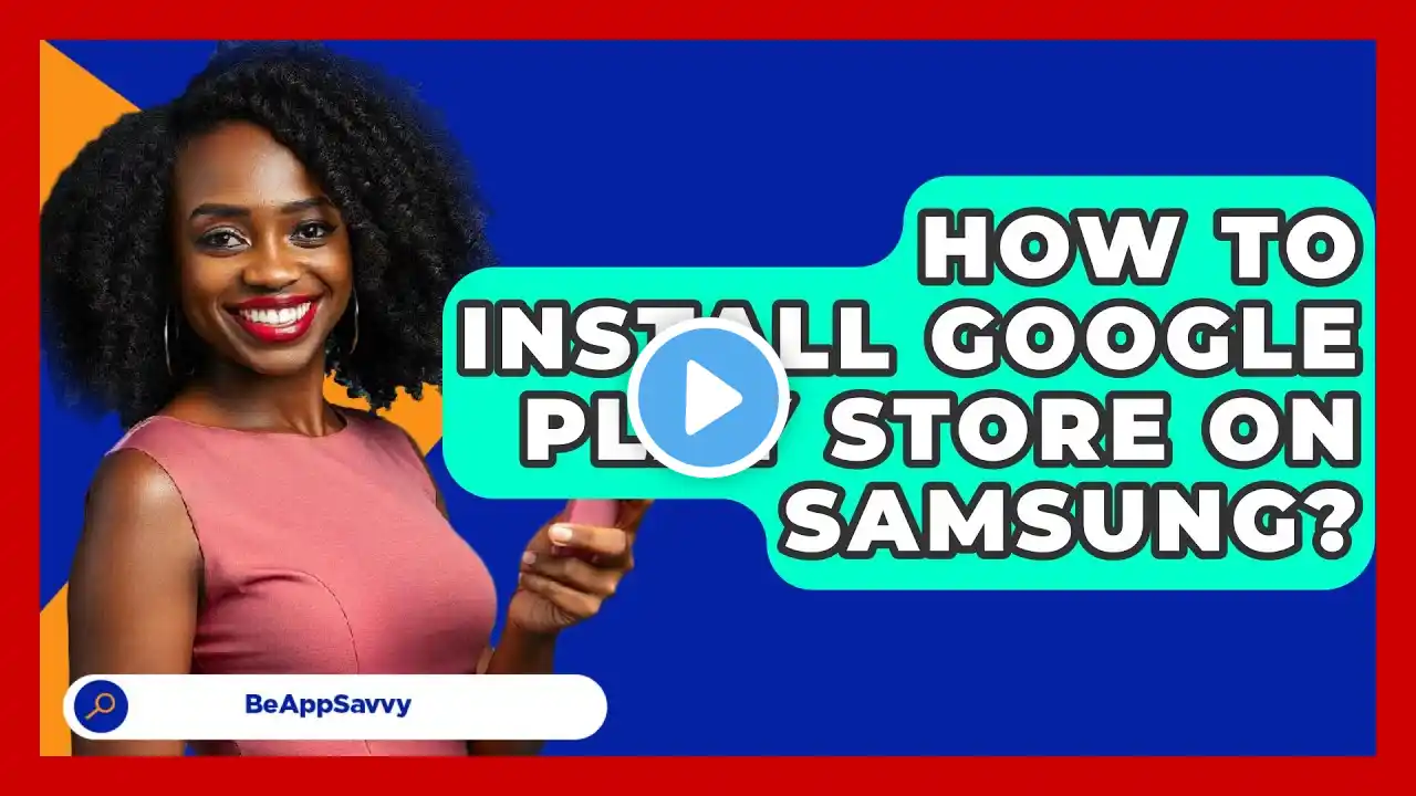 How To Install Google Play Store On
  Samsung? - Be App Savvy