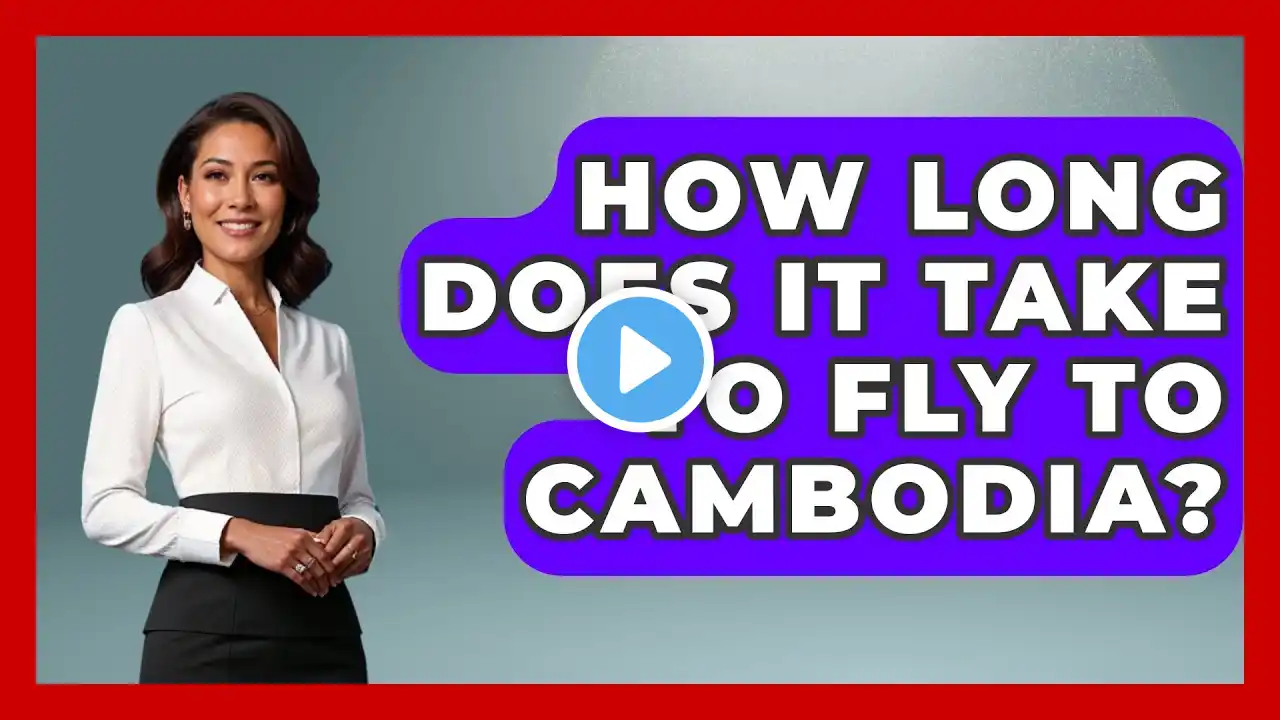 How Long Does It Take To Fly To Cambodia? - Exploring Southeast Asia