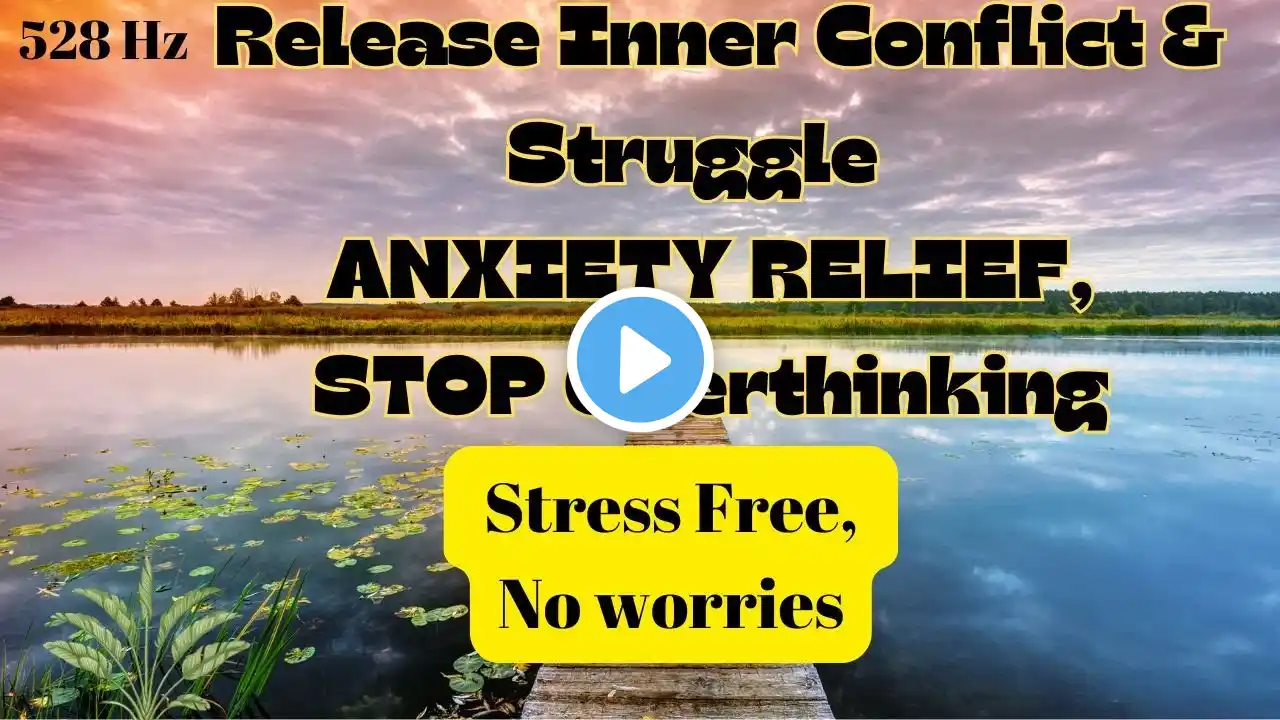 528 Hz RELEASE INNER CONFLICT & STRUGGLE | ANXIETY RELIEF, STOP Overthinking, NO Worries #subscribe