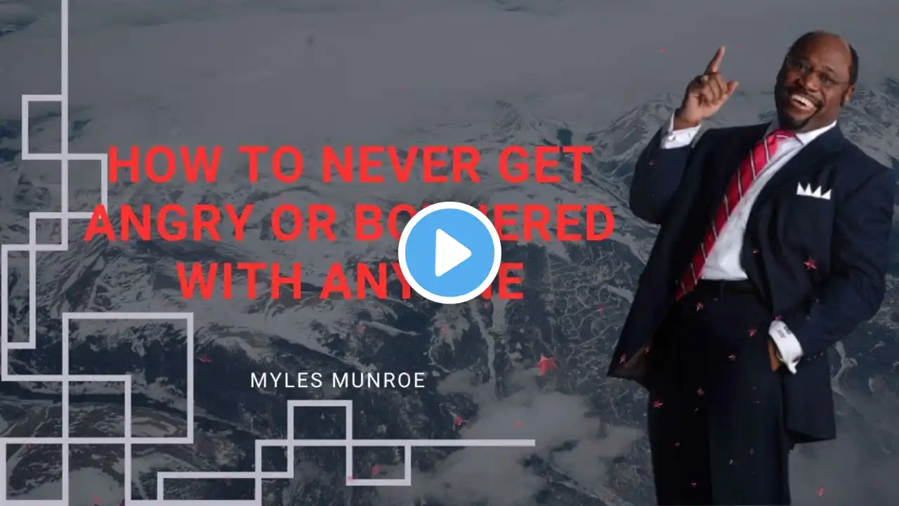 HOW TO NEVER GET ANGRY OR BOTHERED WITH ANYONE- Myles Munroe