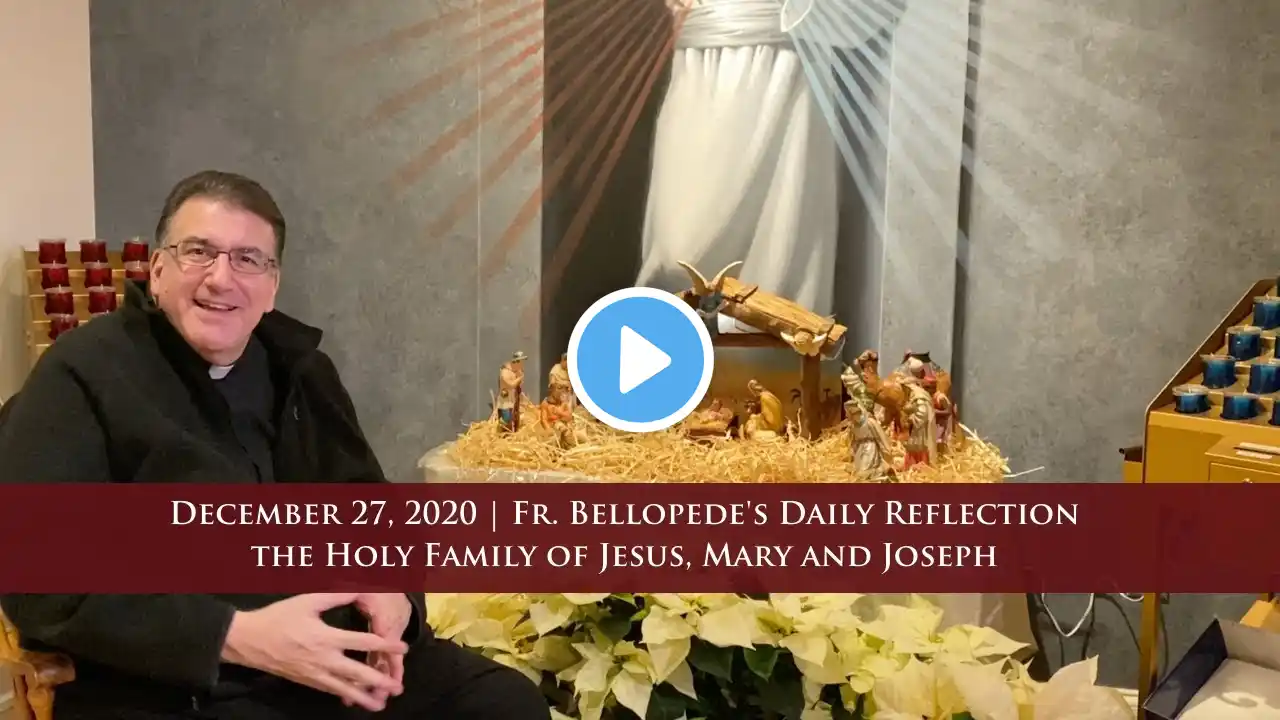 December 27, 2020 - Fr. Bellopede's Daily Reflection, The Holy Family of Jesus, Mary and Joseph