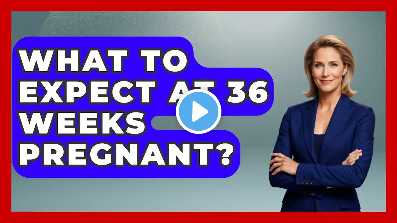 What To Expect At 36 Weeks Pregnant? - Women's Health and Harmony