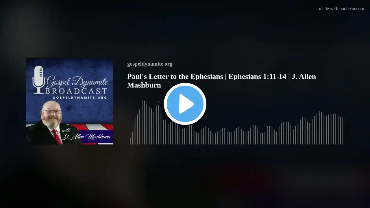 Paul's Letter to the Ephesians | Ephesians 1:11-14 | J. Allen Mashburn