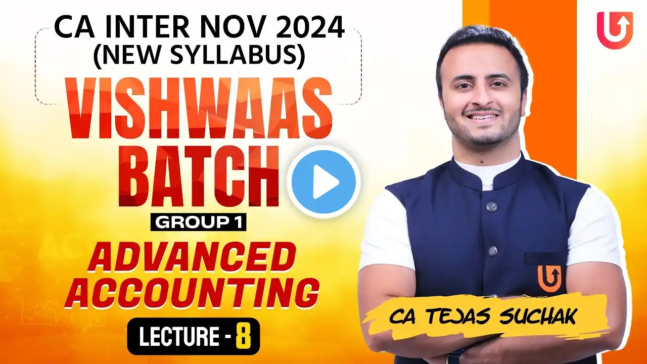 CA INTERMIDATE NOVEMBER 2024 | VISHWAAS BATCH | ADVANCED ACCOUNTING | L - 8 | CA TEJAS SUCHAK