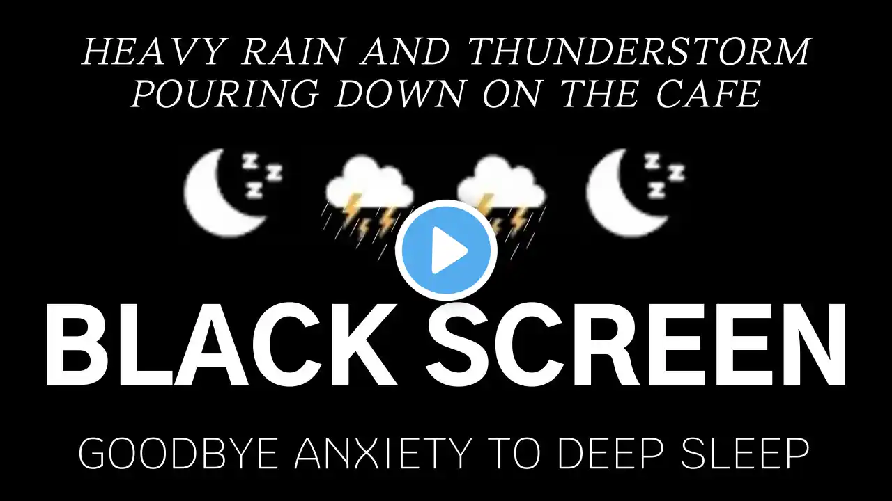 HEAVY RAIN AND THUNDERSTORM POURING DOWN ON THE CAFE - GOODBYE ANXIETY TO DEEP SLEEP | BLACK SCREEN