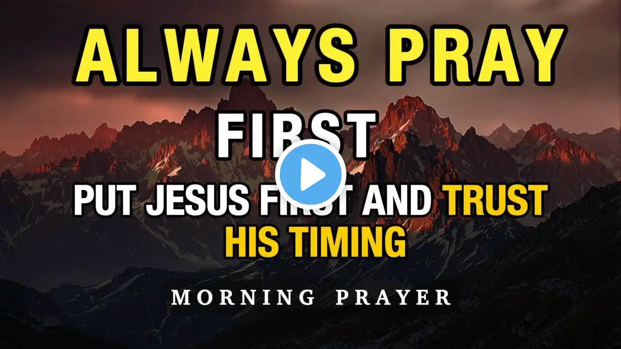 ALWAYS PRAY FIRST TODAY | PLACE YOUR TRUST IN THE LORD | MORNING PRAYER TO BEGIN YOUR DAY BLESSED