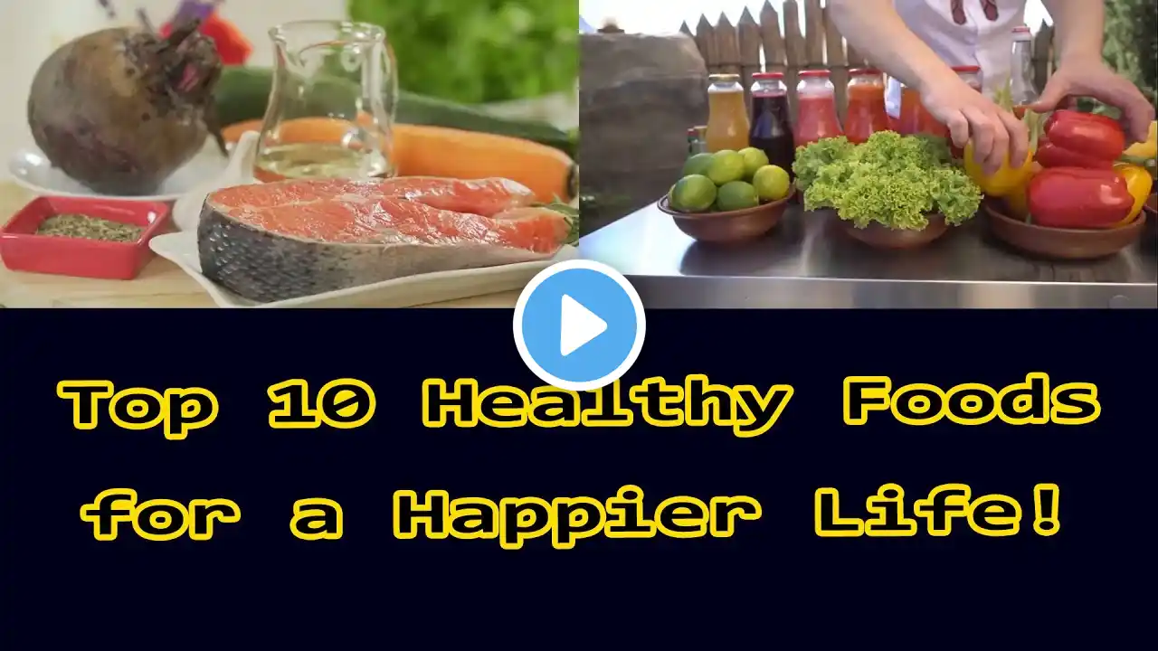 Top 10 Healthy Foods for a Happier Life!