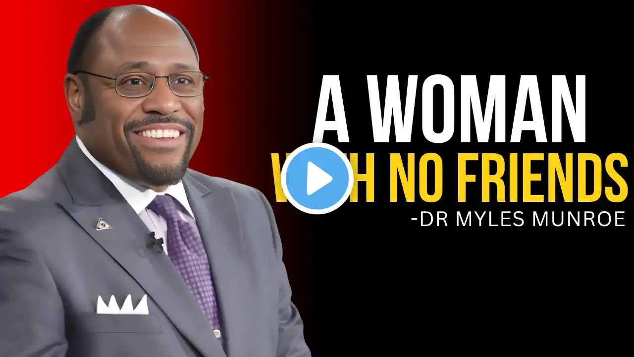 Why a Woman With No Friends Faces More Than Just Loneliness | Dr. Myles Munroe Sermons