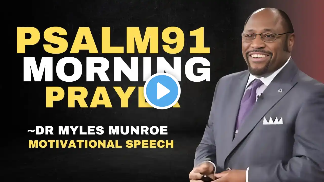 DR. MYLES MUNROE BEST |Psalm 91: Uplifting Morning Prayer to Start Your Day Right | DR.MYLES MUNROE