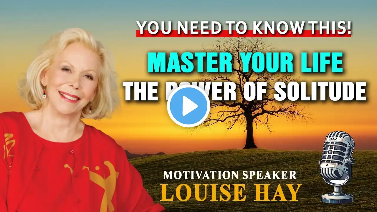 LOUISE HAY: Master Your Life: The Power of Solitude