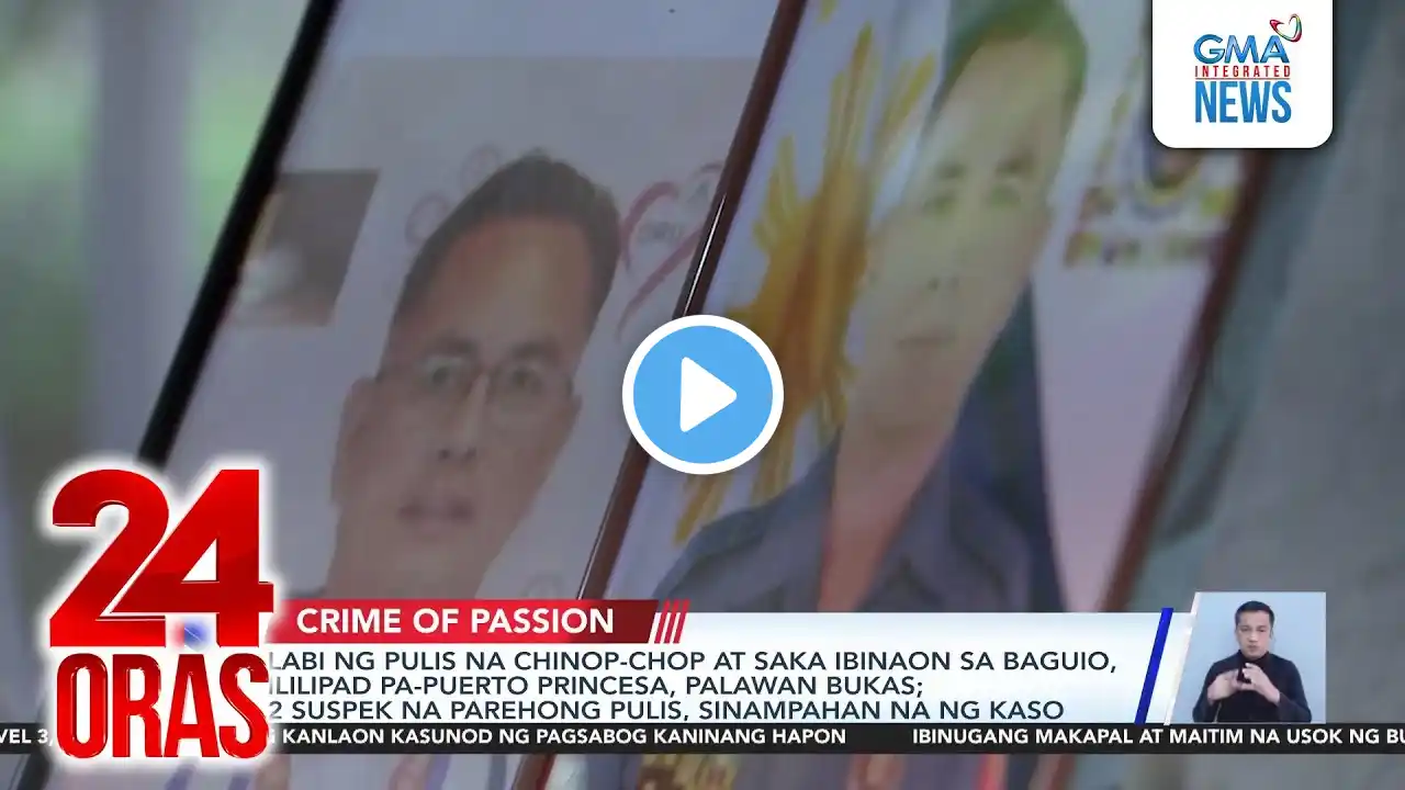 Labi ng pulis na chinop-chop at saka ibinaon sa Baguio, ililipad pa-Puerto Princesa,... | 24 Oras