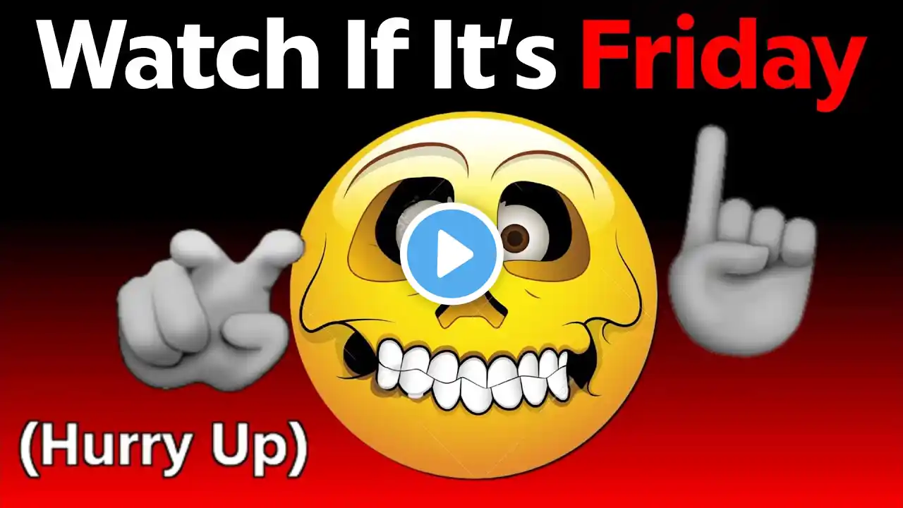 Watch This Video If It's Friday... (Hurry Up!)