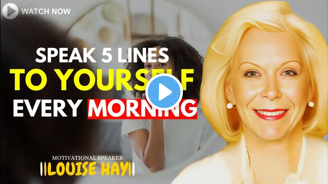 LOUISE HAY:  Speak 5 Lines To Yourself Every Morning