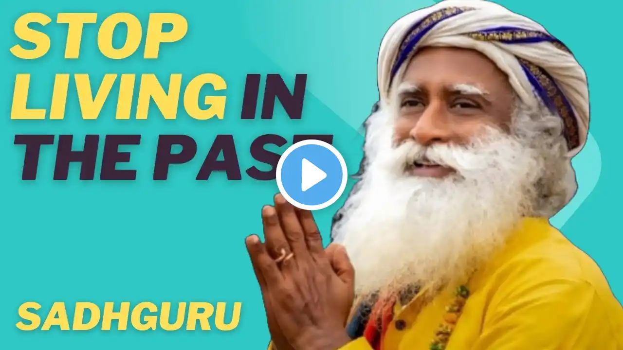 STOP LIVING IN THE PAST! SADHGURU REVEALS THE SECRET TO TRUE FREEDOM