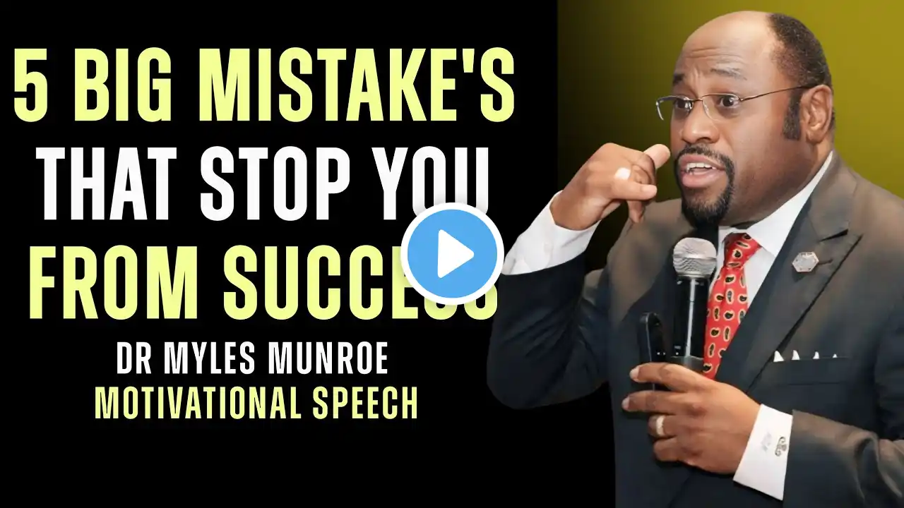 5 BIG MISTAKES THAT STOP YOU FROM SUCCESS | || BY DR. MYLES MUNROE || POWERFULL MOTIVATIONAL SPEECH