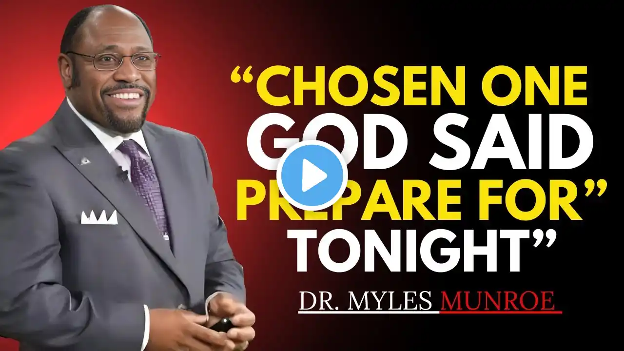 BY DR. MYLES MUNROE - || "CHOSEN ONE, YOU NEED TO HEAR THIS ARE PREPARE - IT'S HAPPENING TONIGHT"