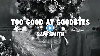 Sam Smith - Too Good At Goodbyes (Lyrics)