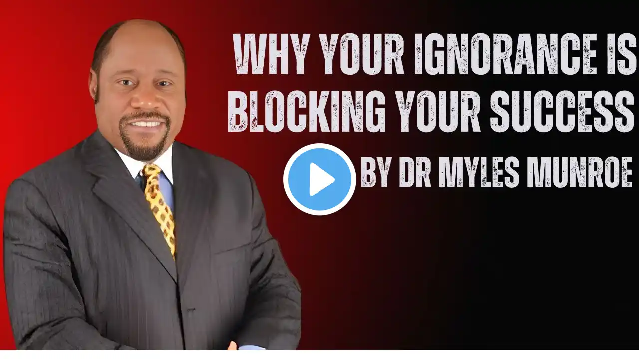 Why Your Ignorance Is Blocking Your Success DR MYLES MUNROE BEST MOTIVATIONAL SPEECH