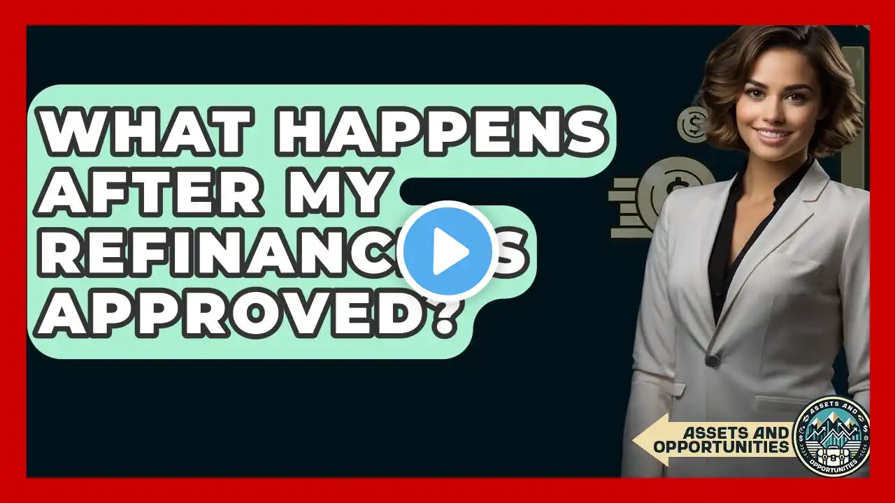 What Happens After My Refinance Is Approved? - AssetsandOpportunity.org