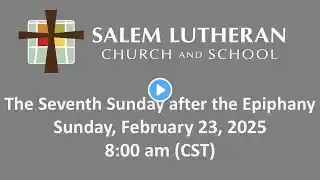 February 23, 2025—The Seventh Sunday after the Epiphany at Salem Lutheran Church & School, Affton MO