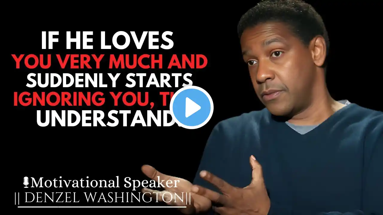 IF HE LOVES YOU VERY MUCH AND SUDDENLY STARTS IGNORING YOU | DENZEL WASHINGTON MOTIVATIONAL SPEECH