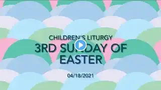 Children’s Liturgy for the 3rd Sunday of Easter (04/18/2021)