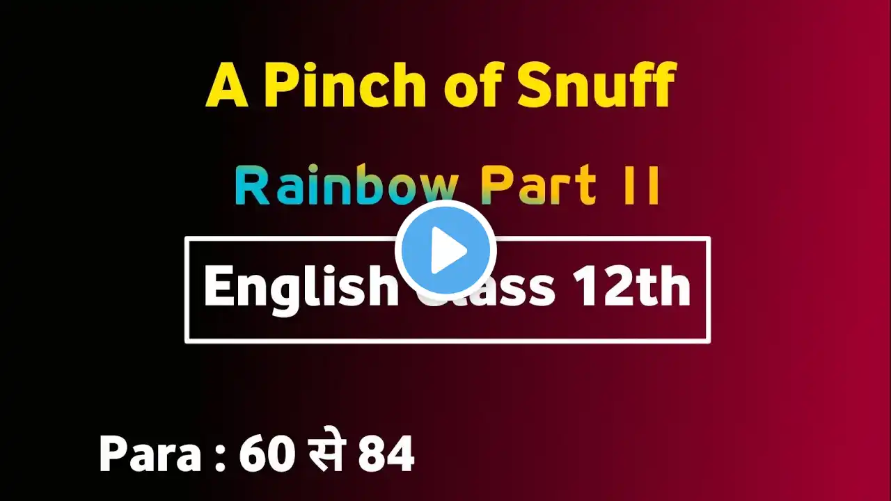 A Pinch of Snuff | English Class 12th | Paragraph 60 to 84 |