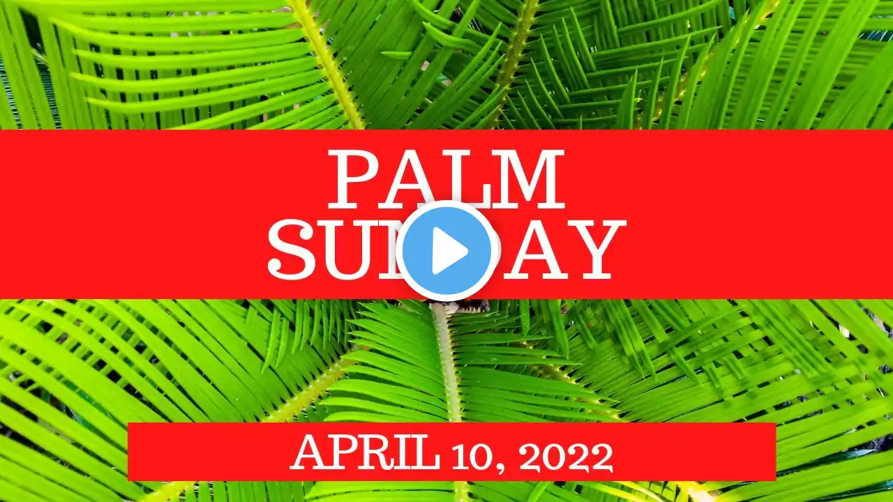 Palm Sunday- April 10, 2022