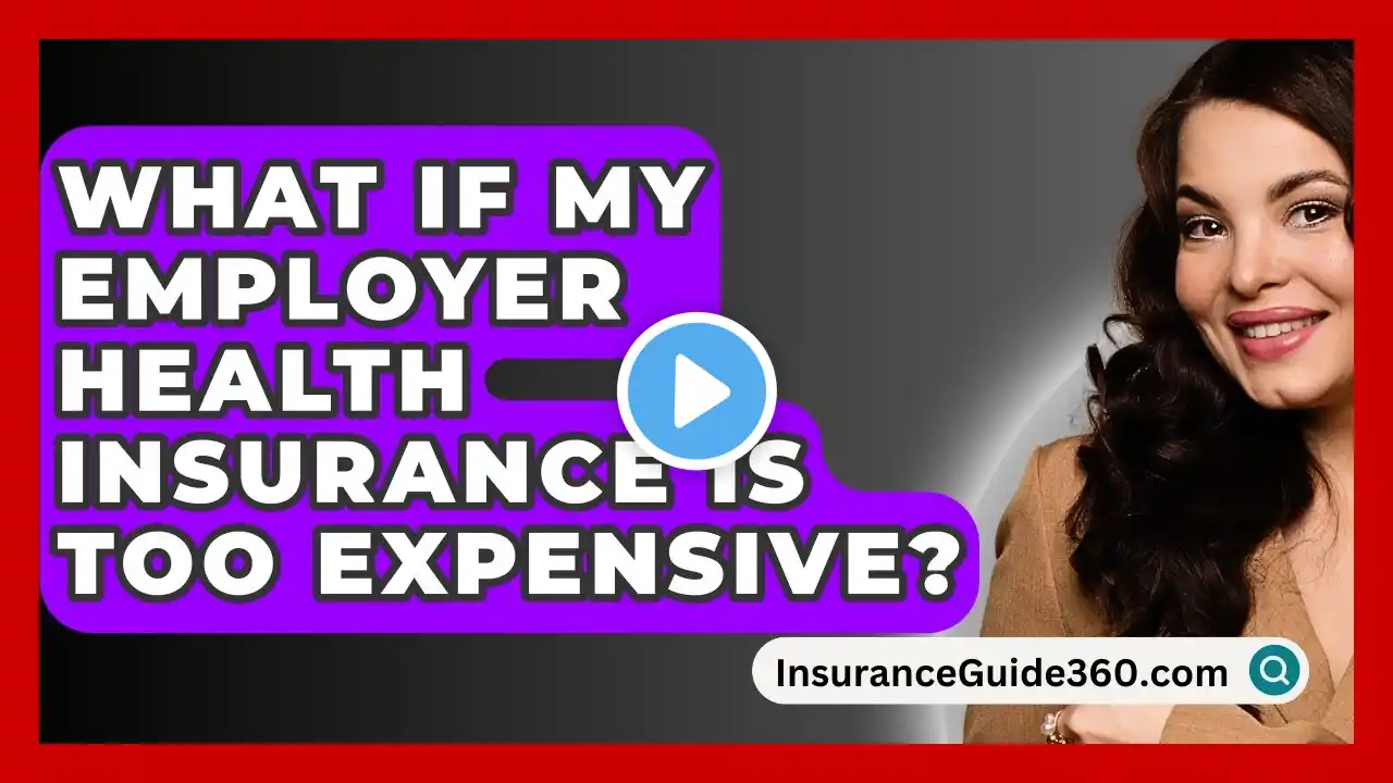 What If My Employer Health Insurance Is Too Expensive? -  InsuranceGuide360.com