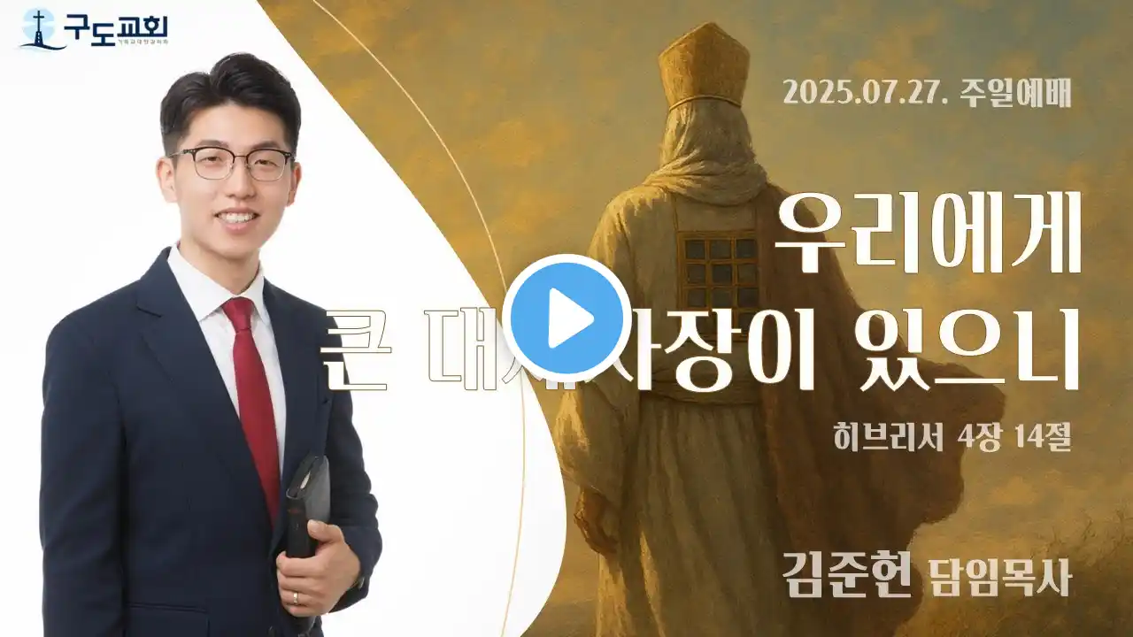 250727 구도교회 주일예배_'우리에게 큰 대제사장이 있으니'(히 4:14)_김준헌 담임목사